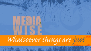 Media Wise - Whatsoever things are just